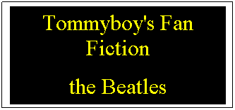 Text Box: Tommyboy's Fan Fiction
the Beatles